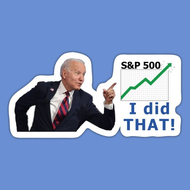 I Did That - S&P500 record high. Thanks Biden